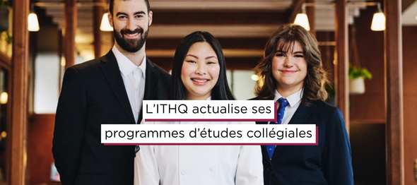 L’ITHQ actualise ses programmes d’études collégiales en gestion hôtelière et en gestion d’un établissement de restauration